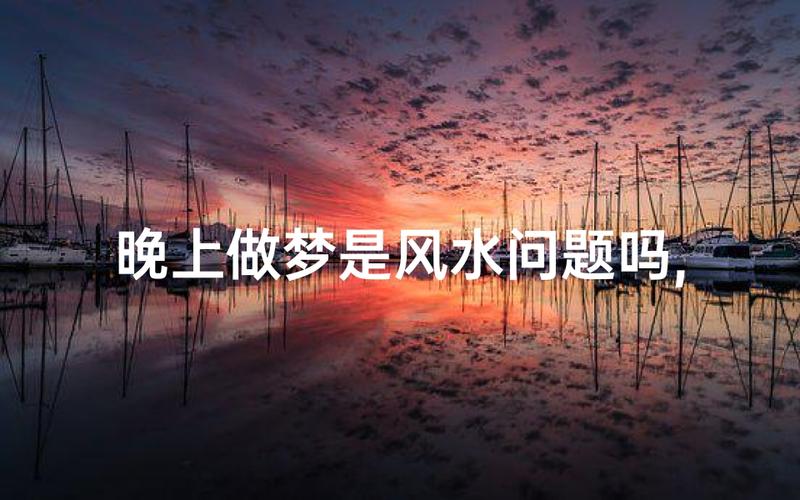 梦境与风水之间是否存在某种神秘的联系呢？